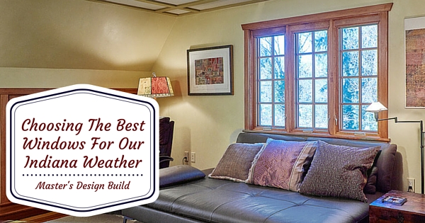 Choosing The Best Windows For Our Indiana Weather